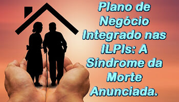 Plano de Negócio Integrado nas ILPIs: A Síndrome da Morte Anunciada.
